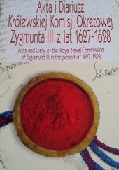 Okładka książki Akta i diariusz Królewskiej Komisji Okrętowej Zygmunta III z lat 1627-1628 autor nieznany