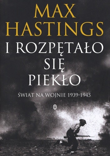 Okładka książki I rozpętało się piekło. Świat na wojnie 1939-1945 Max Hastings