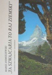 Okładka książki Ta Szwajcaria to raj ziemski: obraz Szwajcarii w polskiej publicystyce, wspomnieniach i beletrystyce (1870-1918) Marek Andrzejewski