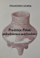 Okładka książki Pradzieje Polski południowo-wschodniej Sylwester Czopek