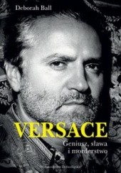 Okładka książki Versace: Geniusz, sława i morderstwo Deborah Ball