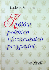 Okładka książki Królów polskich i francuskich przypadki Ludwik Stomma