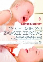 Okładka książki Moje dziecko zawsze zdrowe Barton D. Schmitt