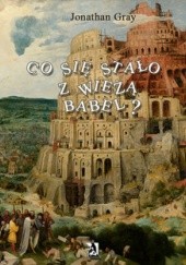 Okładka książki Co się stało z wieżą Babel? Jonathan Gray