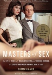 Okładka książki Masters of Sex: The Life and Times of William Masters and Virginia Johnson, the Couple Who Taught America How to Love Thomas Maier