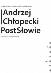 Okładka książki PostSłowie : przewodnik po muzyce Witolda Lutosławskiego Andrzej Chłopecki