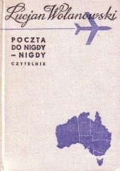 Okładka książki Poczta do Nigdy-Nigdy: Reporter w kraju koala i białego człowieka Lucjan Wolanowski