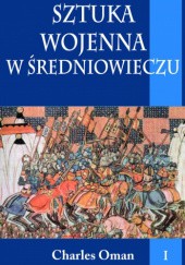Okładka książki Sztuka wojenna w średniowieczu, t. I Charles Oman