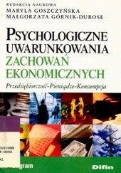 Okładka książki Psychologiczne uwarunkowania zachowań ekonomicznych. Przedsiębiorczość-Pieniądze-Konsumpcja Małgorzata Górnik-Durose, Maryla Goszczyńska