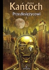 Okładka książki Przedksiężycowi, tom 1 Anna Kańtoch