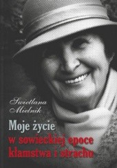 Okładka książki Moje życie w sowieckiej epoce kłamstwa i strachu Swietlana Mielnik