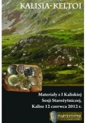 Kalisia-Keltoi. Materiały z I Kaliskiej Sesji Starożytniczej, Kalisz 12 czerwca 2012 r.