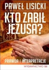 Okładka książki Kto zabił Jezusa? Paweł Lisicki