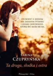 Okładka książki Ta druga, słodka i ostra Sabina Czupryńska