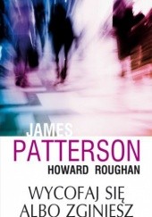 Okładka książki Wycofaj się albo zginiesz James Patterson, Howard Roughan
