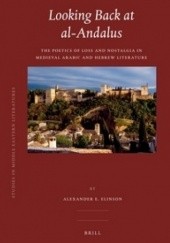 Okładka książki Looking Back at Al-Andalus. The Poetics of Loss and Nostalgia in Medieval Arabic and Hebrew Literature Alexander E. Elinson