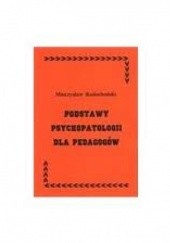 Okładka książki Podstawy psychopatologii dla pedagogów Mieczysław Radochoński