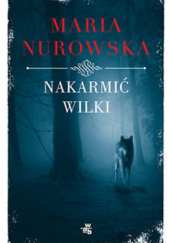 Okładka książki Nakarmić wilki Maria Nurowska