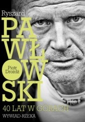 Okładka książki Ryszard Pawłowski: 40 lat w górach. Wywiad-rzeka Piotr Drożdż, Ryszard Pawłowski