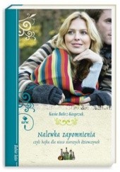 Okładka książki Nalewka zapomnienia czyli bajka dla nieco starszych dziewczynek Kasia Bulicz-Kasprzak