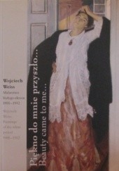 Okładka książki Piękno do mnie przyszło.... Wojciech Weiss : malarstwo białego okresu 1905-1912 Jadwiga Marcinek, praca zbiorowa