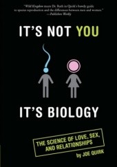 Okładka książki It's Not You, It's Biology.: The Science of Love, Sex, and Relationships Joe Quirk