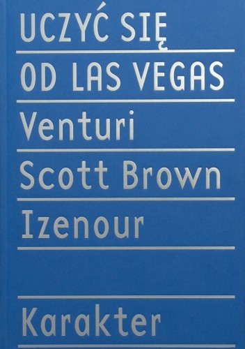 Okładka książki Uczyć się od Las Vegas. Zapomniana symbolika formy architektonicznej Steven Izenour, Denise Scott Brown, Robert Venturi