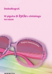 Okładka książki Dedealkograf: W pigułce o życiu z chińskiego na nasze Regina Samerkowska