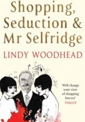 Okładka książki Shopping, Seduction & Mr Selfridge Lindy Woodhead