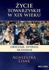 Okładka książki Życie towarzyskie w XIX wieku Agnieszka Lisak
