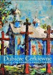 Okładka książki Dubicze Cerkiewne: z dziejów prawosławnej parafii Ewa Awksietijuk