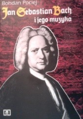 Okładka książki Jan Sebastian Bach i jego muzyka Bohdan Pociej