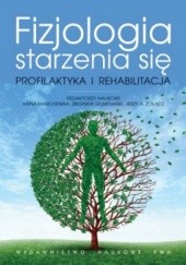 Okładka książki Fizjologia starzenia się. Profilaktyka i rehabilitacja Zbigniew Dąbrowski, Anna Marchewka, Jerzy A. Żołądź
