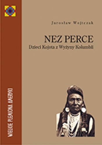 Okładka książki Nez Perce. Dzieci Kojota z Wyżyny Kolumbii Jarosław Wojtczak