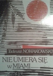 Okładka książki Nie umiera się w Miami Tadeusz Nowakowski