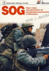 Okładka książki SOG. Tajne wojny amerykańskich sił specjalnego przeznaczenia w Wietnamie John L. Plaster