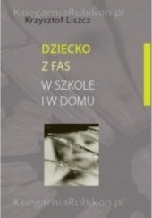 Okładka książki Dziecko z FAS w szkole i w domu Krzysztof Liszcz