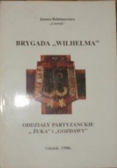 Okładka książki Brygada Wilhelma: Oddziały Partyzanckie Żuka i Gozdawy Janusz Bohdanowicz