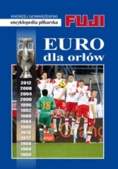Okładka książki Encyklopedia piłkarska FUJI. Euro dla Orłów (tom 40) Andrzej Gowarzewski