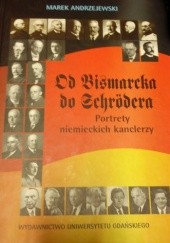 Okładka książki Od Bismarcka do Schrodera. Portrety niemieckich kanclerzy Marek Andrzejewski