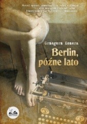 Okładka książki Berlin, późne lato Grzegorz Kozera