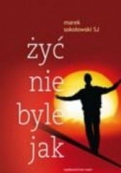 Okładka książki Żyć nie byle jak o. Marek Sokołowski SJ