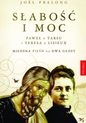 Okładka książki Słabość i moc. Paweł z Tarsu i Teresa z Lisieux. Miłosna pieśń na dwa głosy Joël Pralong