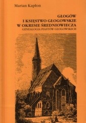 Głogów i księstwo głogowskie w okresie średniowiecza. Genealogia Piastów głogowskich