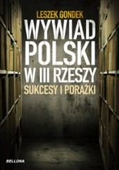Okładka książki Wywiad polski w III Rzeszy. Sukcesy i porażki Leszek Gondek