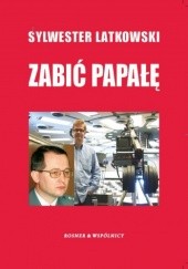 Okładka książki Zabić Papałę Sylwester Latkowski