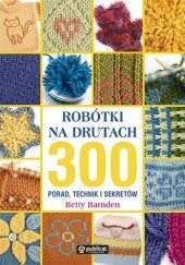 Okładka książki Robótki na drutach. 300 porad, technik i sekretów