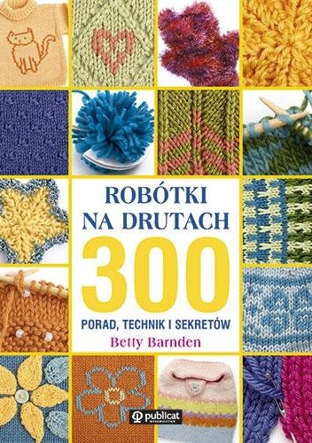 Okładka książki Robótki na drutach. 300 porad, technik i sekretów Betty Barnden