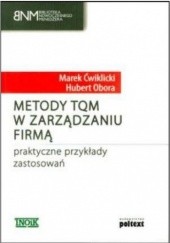 Okładka książki Metody TQM w zarządzaniu firmą - praktyczne przykłady zastosowań Marek Ćwiklicki, Hubert Obora