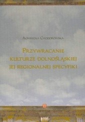 Okładka książki Przywracanie kulturze dolnośląskiej jej regionalnej specyfiki Agnieszka Chodorowska